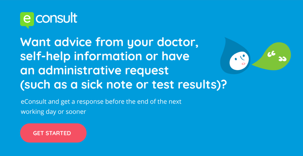 Want advice from your doctor, self-help information or have an administrative request (such as a sick note or test results)? eConsult and get a response before the end of the next working day or sooner. Get started.